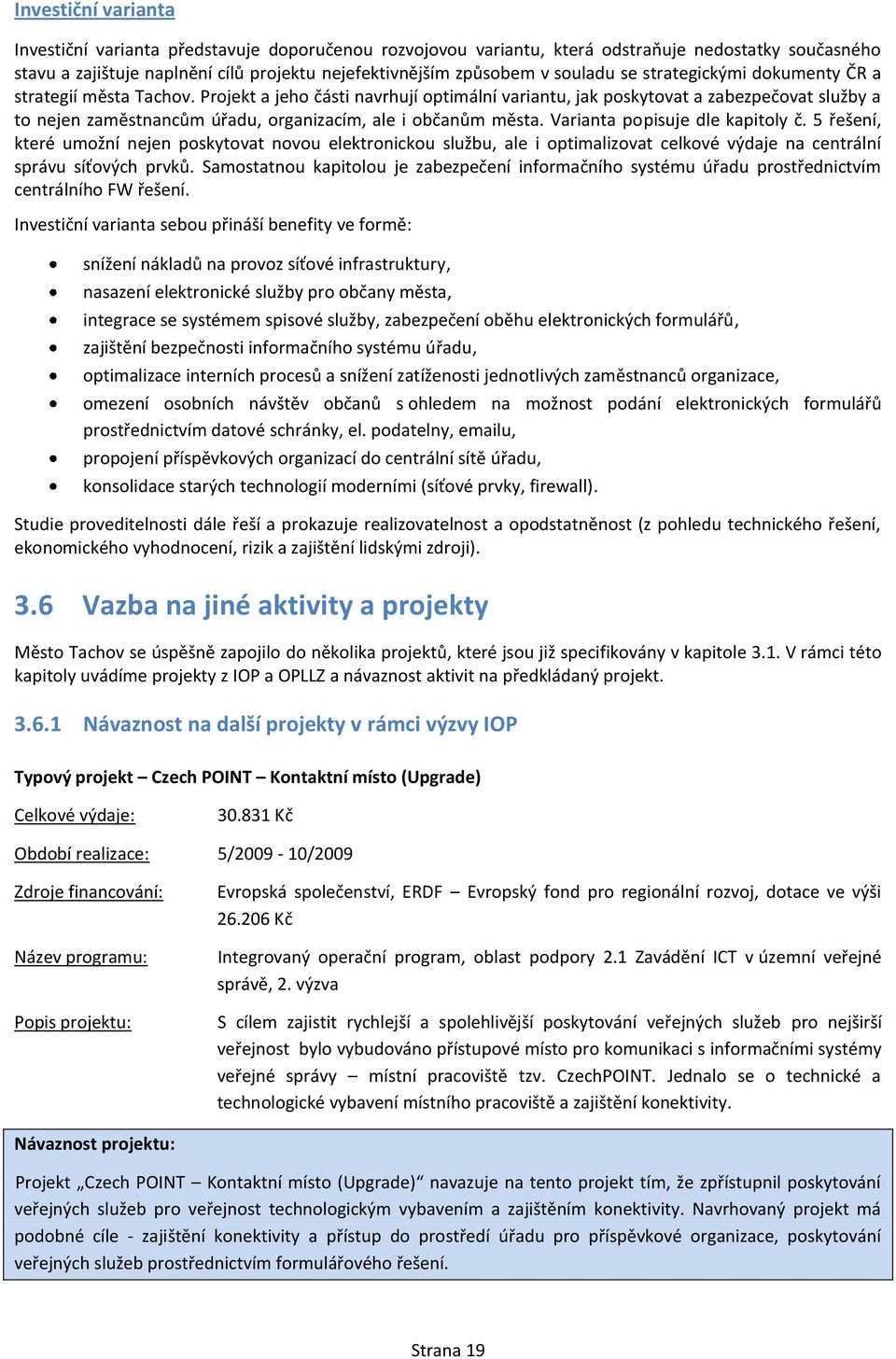 Projekt a jeho části navrhují optimální variantu, jak poskytovat a zabezpečovat služby a to nejen zaměstnancům úřadu, organizacím, ale i občanům města. Varianta popisuje dle kapitoly č.