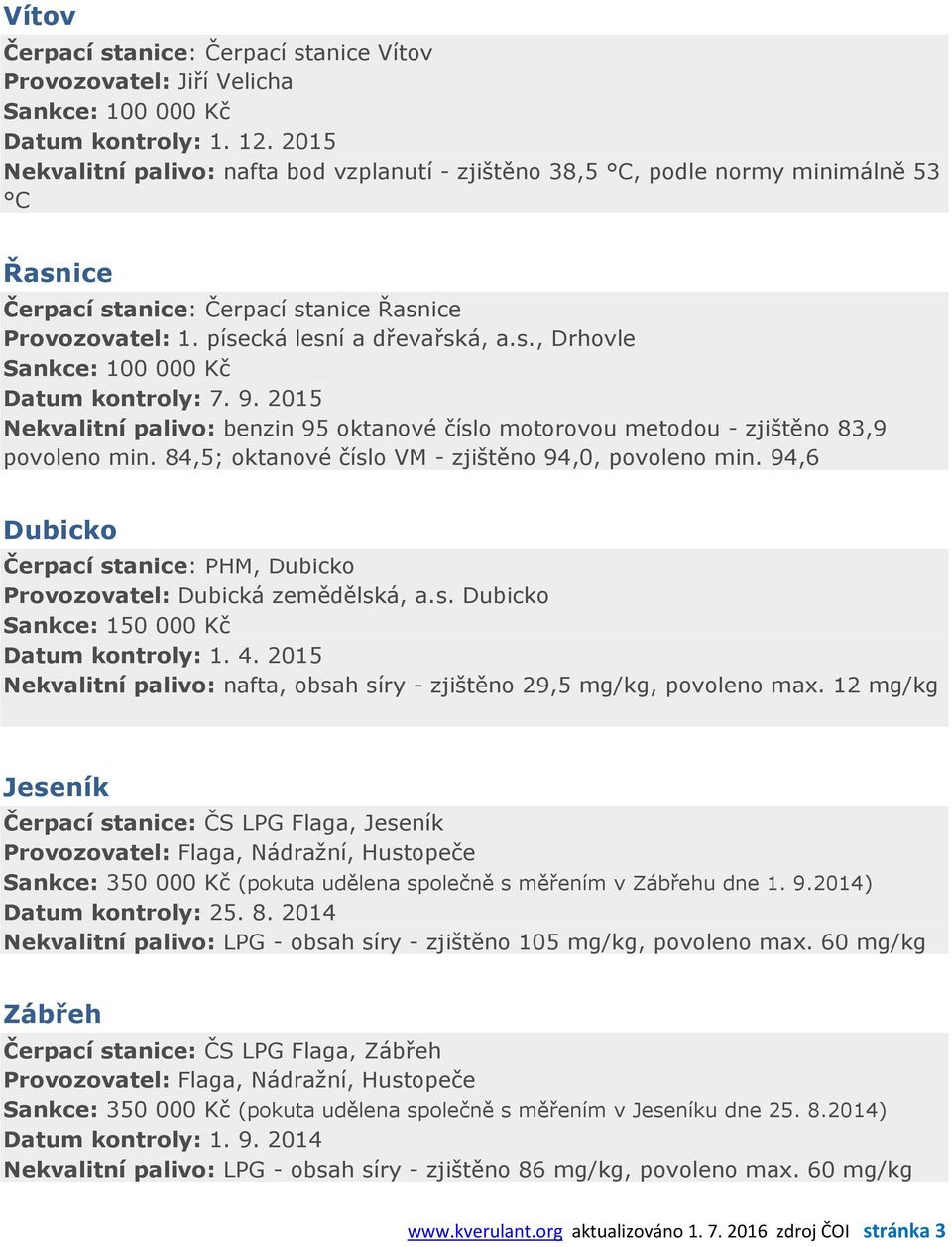 9. 2015 Nekvalitní palivo: benzin 95 oktanové číslo motorovou metodou - zjištěno 83,9 povoleno min. 84,5; oktanové číslo VM - zjištěno 94,0, povoleno min.