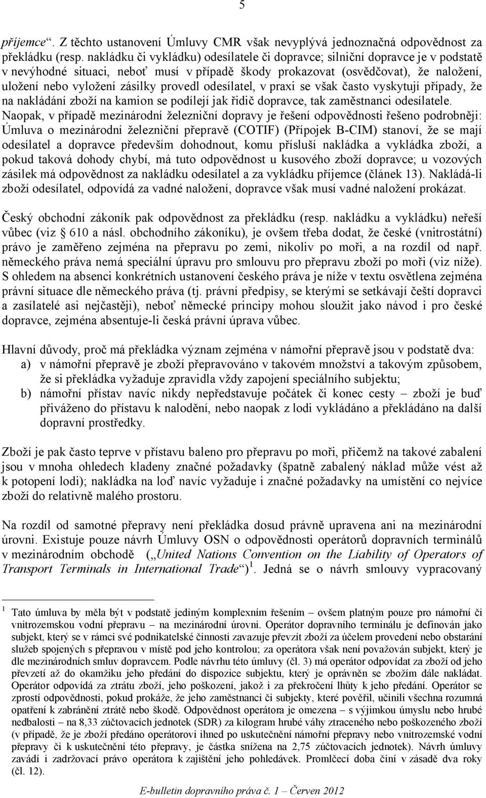 provedl odesílatel, v praxi se však často vyskytují případy, že na nakládání zboží na kamion se podílejí jak řidič dopravce, tak zaměstnanci odesílatele.