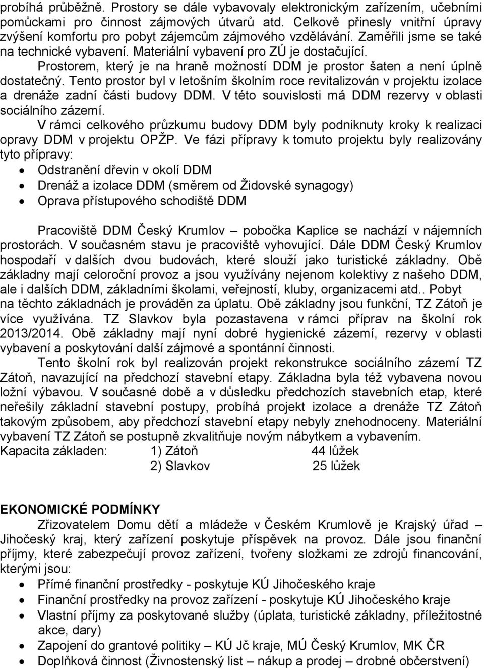 Prostorem, který je na hraně možností DDM je prostor šaten a není úplně dostatečný. Tento prostor byl v letošním školním roce revitalizován v projektu izolace a drenáže zadní části budovy DDM.