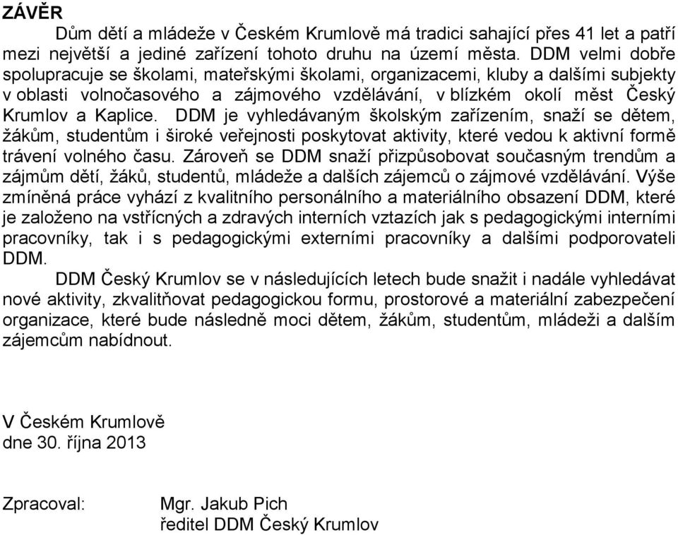 DDM je vyhledávaným školským zařízením, snaží se dětem, žákům, studentům i široké veřejnosti poskytovat aktivity, které vedou k aktivní formě trávení volného času.