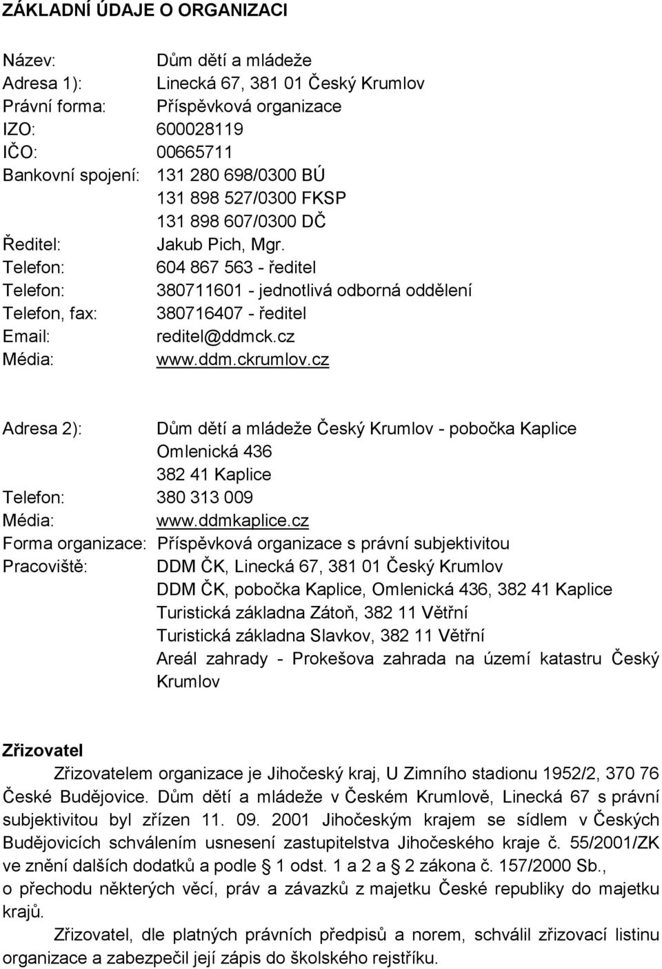 Telefon: 604 867 563 - ředitel Telefon: 380711601 - jednotlivá odborná oddělení Telefon, fax: 380716407 - ředitel Email: reditel@ddmck.cz Média: www.ddm.ckrumlov.