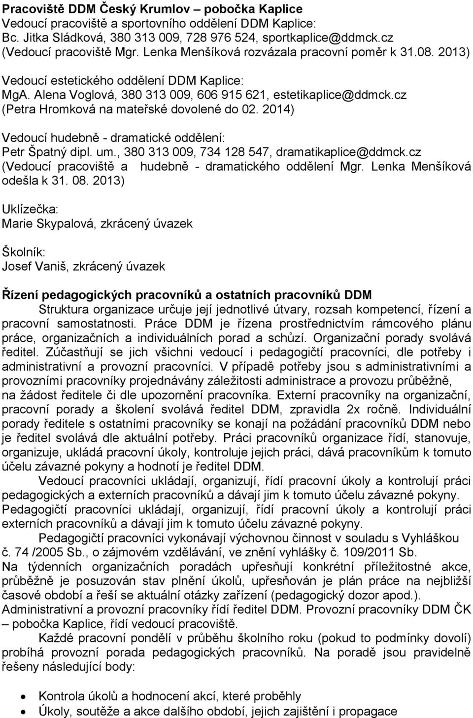 cz (Petra Hromková na mateřské dovolené do 02. 2014) Vedoucí hudebně - dramatické oddělení: Petr Špatný dipl. um., 380 313 009, 734 128 547, dramatikaplice@ddmck.