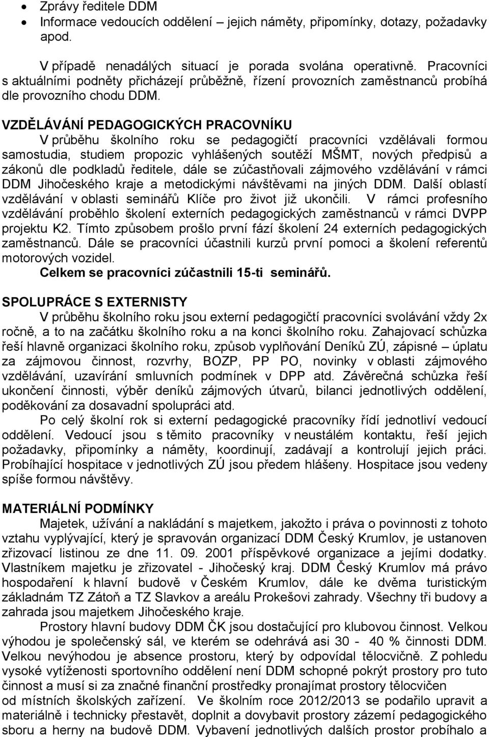 VZDĚLÁVÁNÍ PEDAGOGICKÝCH PRACOVNÍKU V průběhu školního roku se pedagogičtí pracovníci vzdělávali formou samostudia, studiem propozic vyhlášených soutěží MŠMT, nových předpisů a zákonů dle podkladů