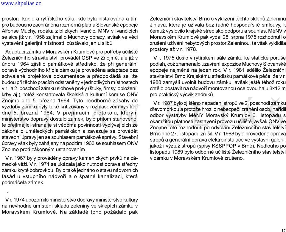 Adaptaci zámku v Moravském Krumlově pro potřeby učiliště Železničního stravitelství prováděl OSP ve Znojmě, ale již v únoru 1964 zjistilo památkové středisko, že při generální opravě východního