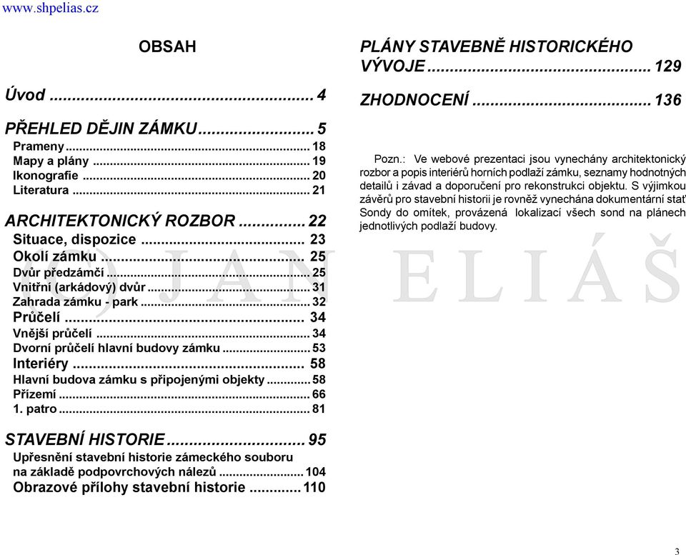 ..58 Přízemí... 66 1. patro... 81 STAVEBNÍ HISTORIE... 95 Upřesnění stavební historie zámeckého souboru na základě podpovrchových nálezů...104 Obrazové přílohy stavební historie.