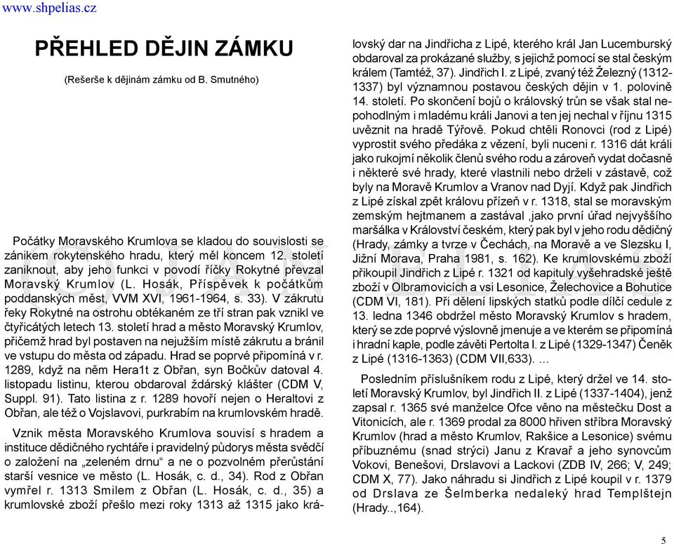 V zákrutu řeky Rokytné na ostrohu obtékaném ze tří stran pak vznikl ve čtyřicátých letech 13.