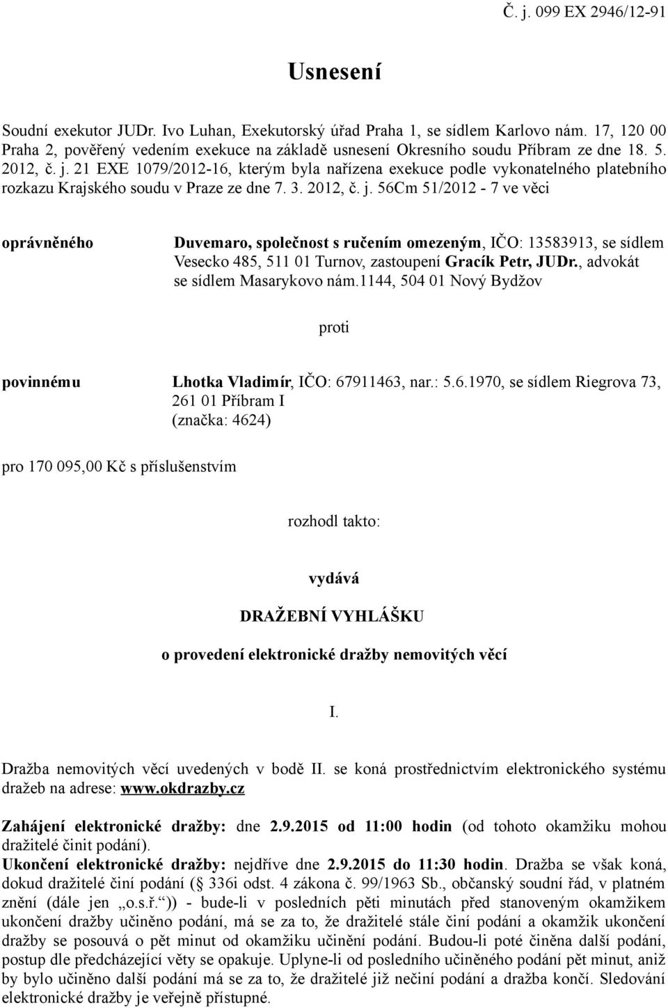21 EXE 1079/2012-16, kterým byla nařízena exekuce podle vykonatelného platebního rozkazu Krajského soudu v Praze ze dne 7. 3. 2012, č. j.