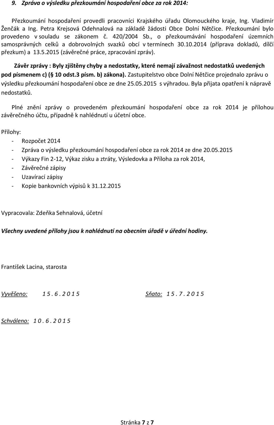 , o přezkoumávání hospodaření územních samosprávných celků a dobrovolných svazků obcí v termínech 30.10.2014 (příprava dokladů, dílčí přezkum) a 13.5.2015 (závěrečné práce, zpracování zpráv).