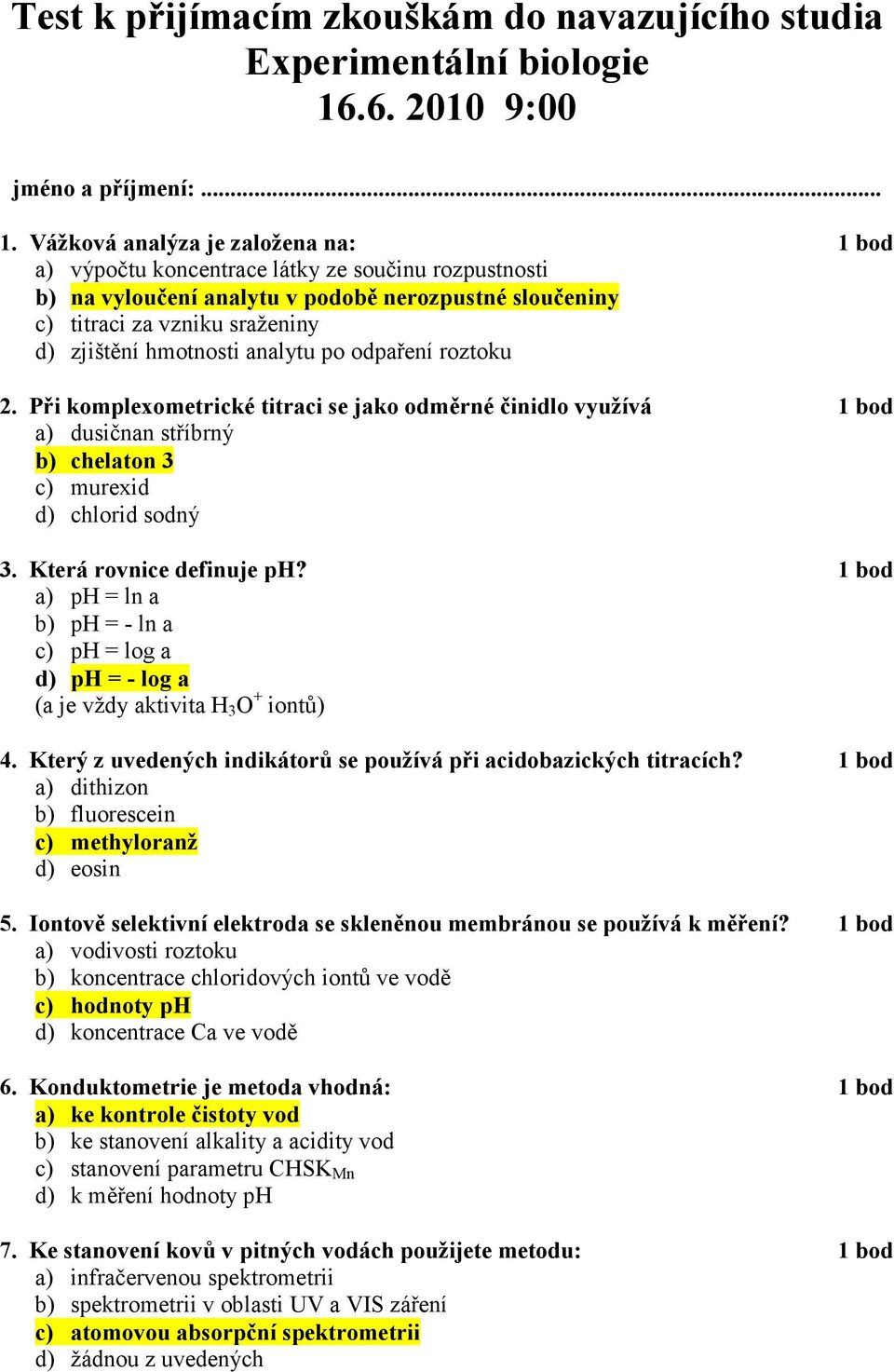 Vážková analýza je založena na: 1 bod a) výpočtu koncentrace látky ze součinu rozpustnosti b) na vyloučení analytu v podobě nerozpustné sloučeniny c) titraci za vzniku sraženiny d) zjištění hmotnosti