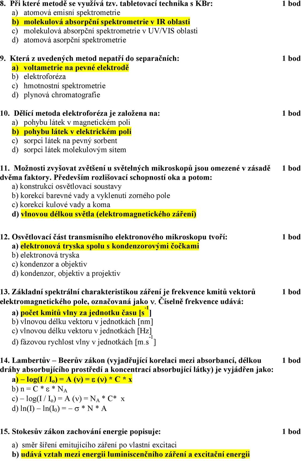 spektrometrie 9. Která z uvedených metod nepatří do separačních: 1 bod a) voltametrie na pevné elektrodě b) elektroforéza c) hmotnostní spektrometrie d) plynová chromatografie 10.