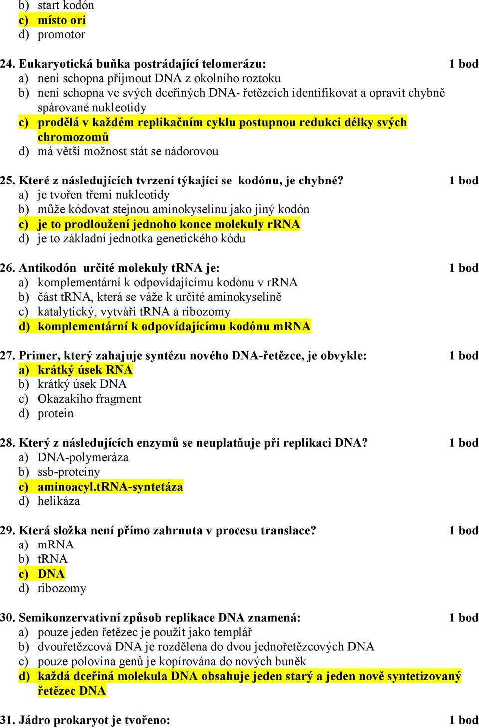 c) prodělá v každém replikačním cyklu postupnou redukci délky svých chromozomů d) má větší možnost stát se nádorovou 25. Které z následujících tvrzení týkající se kodónu, je chybné?