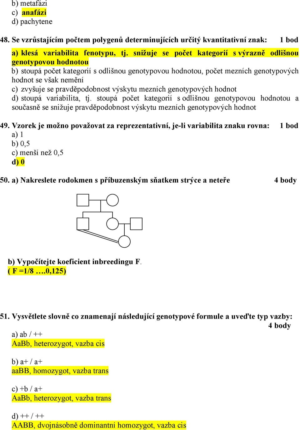 pravděpodobnost výskytu mezních genotypových hodnot d) stoupá variabilita, tj.