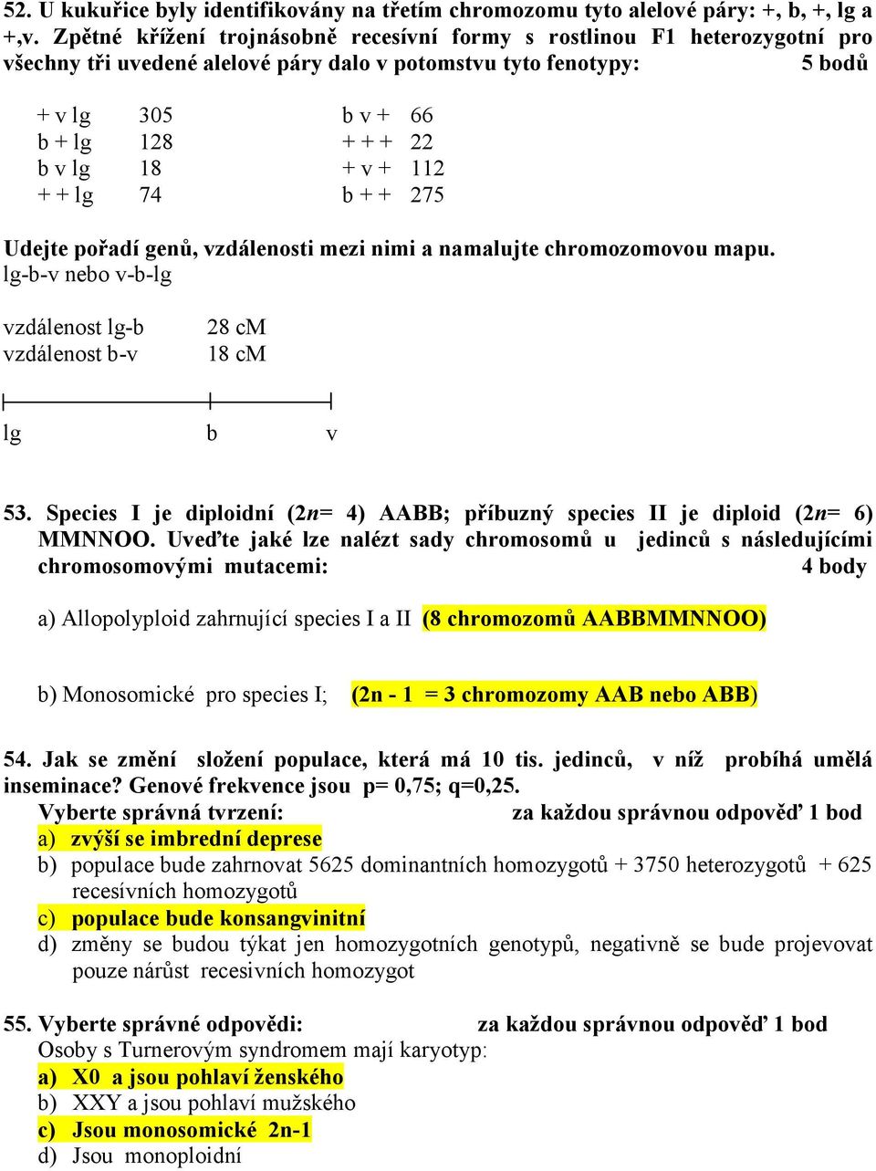 v + 112 + + lg 74 b + + 275 Udejte pořadí genů, vzdálenosti mezi nimi a namalujte chromozomovou mapu. lg-b-v nebo v-b-lg vzdálenost lg-b vzdálenost b-v 28 cm 18 cm lg b v 53.