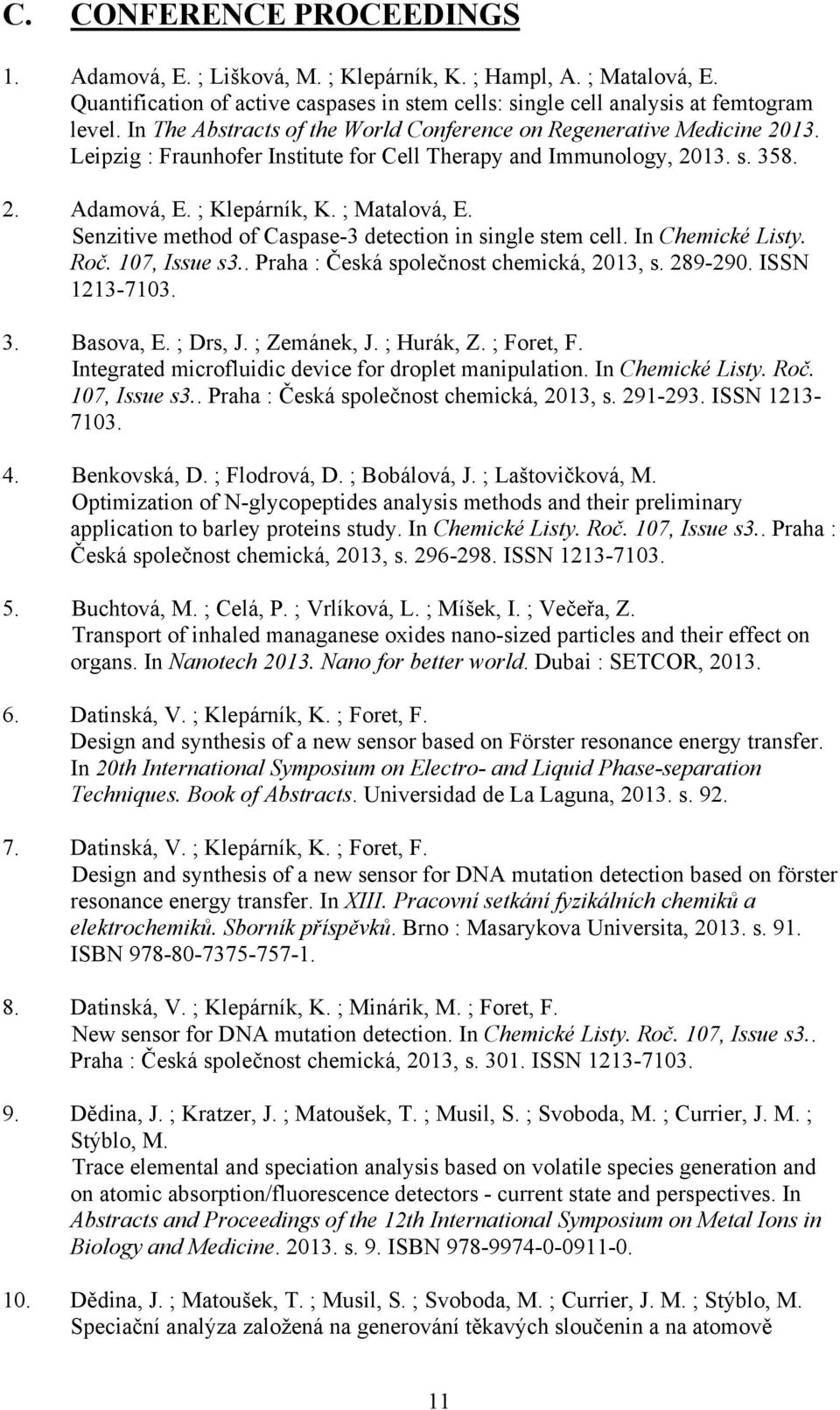 Senzitive method of Caspase-3 detection in single stem cell. In Chemické Listy. Roč. 107, Issue s3.. Praha : Česká společnost chemická, 2013, s. 289-290. ISSN 1213-7103. 3. Basova, E. ; Drs, J.