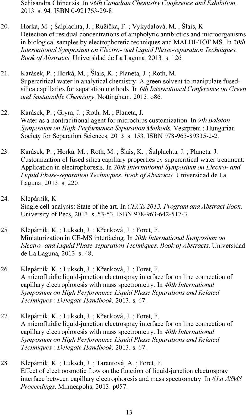 In 20th International Symposium on Electro- and Liquid Phase-separation Techniques. Book of Abstracts. Universidad de La Laguna, 2013. s. 126. 21. Karásek, P. ; Horká, M. ; Šlais, K. ; Planeta, J.