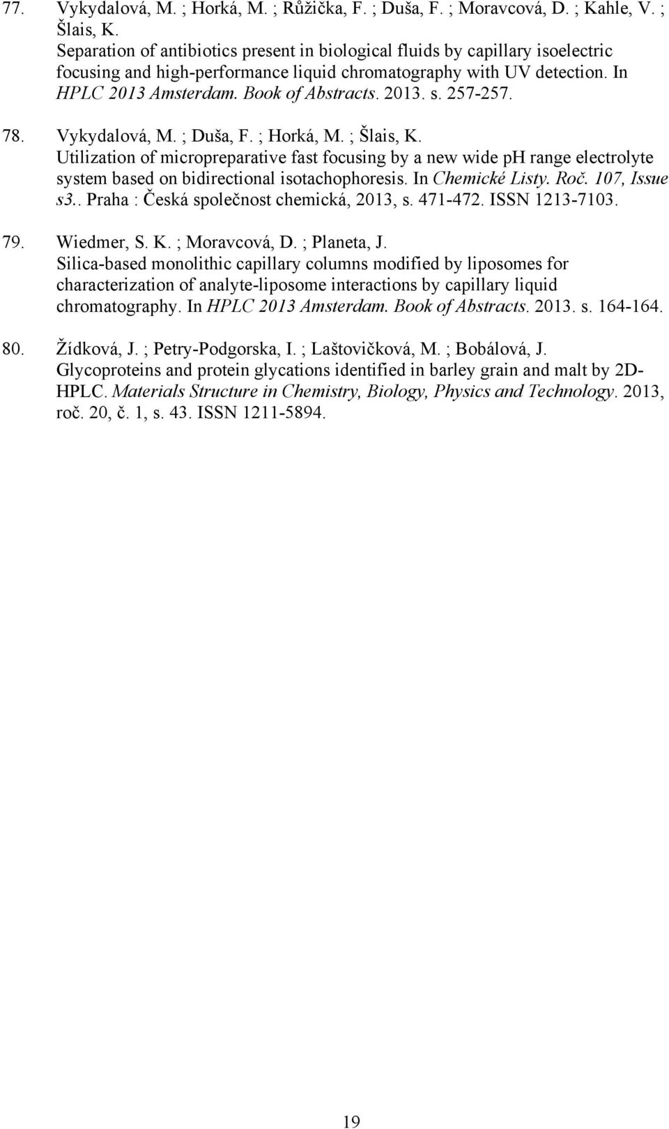 257-257. 78. Vykydalová, M. ; Duša, F. ; Horká, M. ; Šlais, K. Utilization of micropreparative fast focusing by a new wide ph range electrolyte system based on bidirectional isotachophoresis.