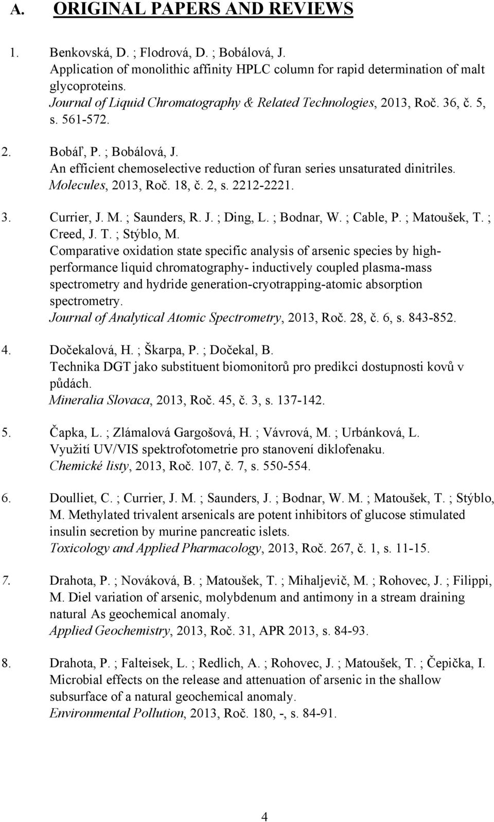 Molecules, 2013, Roč. 18, č. 2, s. 2212-2221. 3. Currier, J. M. ; Saunders, R. J. ; Ding, L. ; Bodnar, W. ; Cable, P. ; Matoušek, T. ; Creed, J. T. ; Stýblo, M.