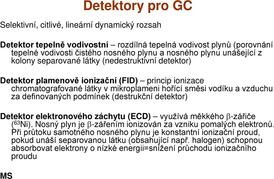 definovaných podmínek (destrukční detektor) Detektor elektronového záchytu (ECD) využívá měkkého β-zářiče ( 63 Ni). Nosný plyn je β-zářením ionizován za vzniku pomalých elektronů.