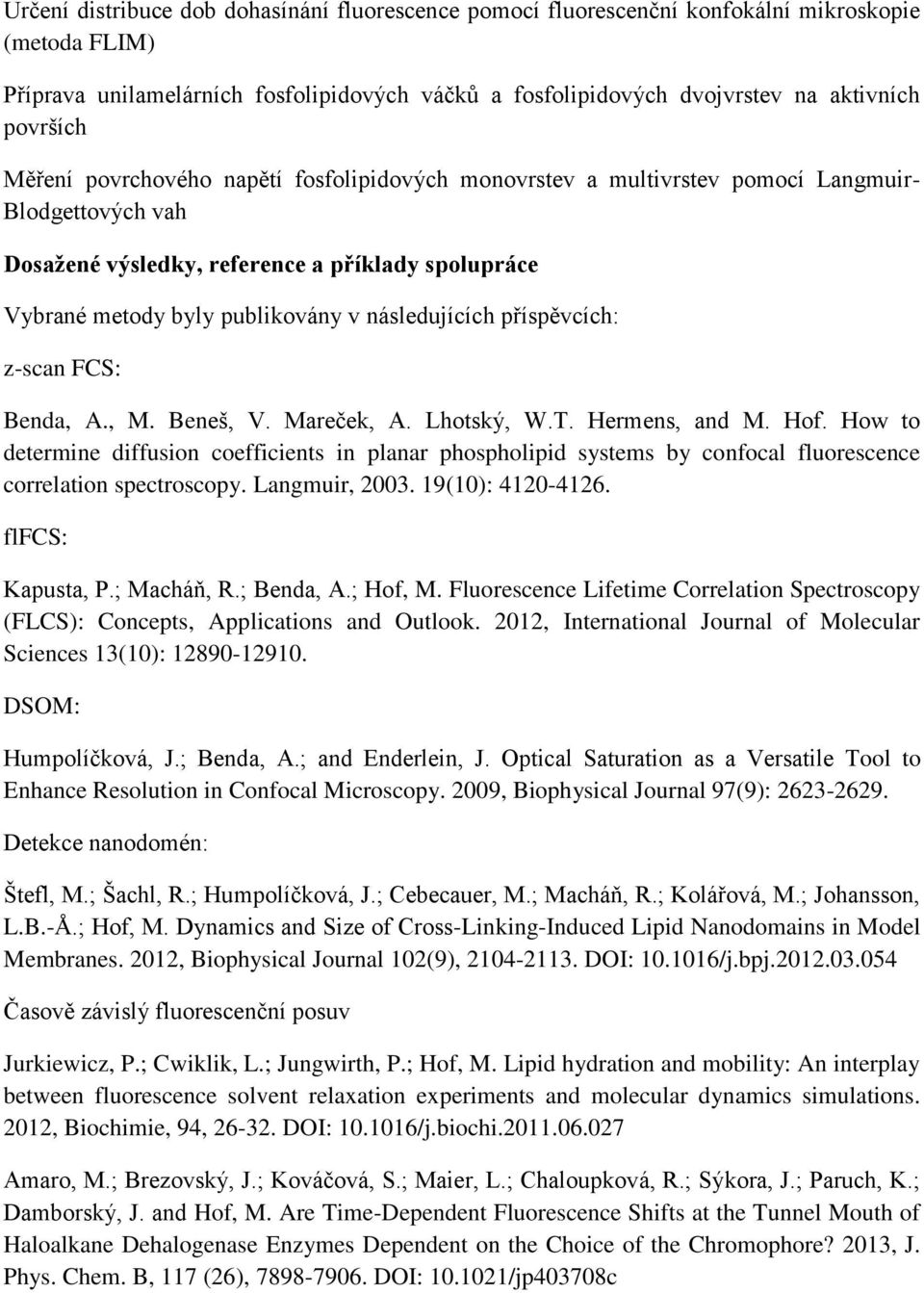 Beneš, V. Mareček, A. Lhotský, W.T. Hermens, and M. Hof. How to determine diffusion coefficients in planar phospholipid systems by confocal fluorescence correlation spectroscopy. Langmuir, 2003.