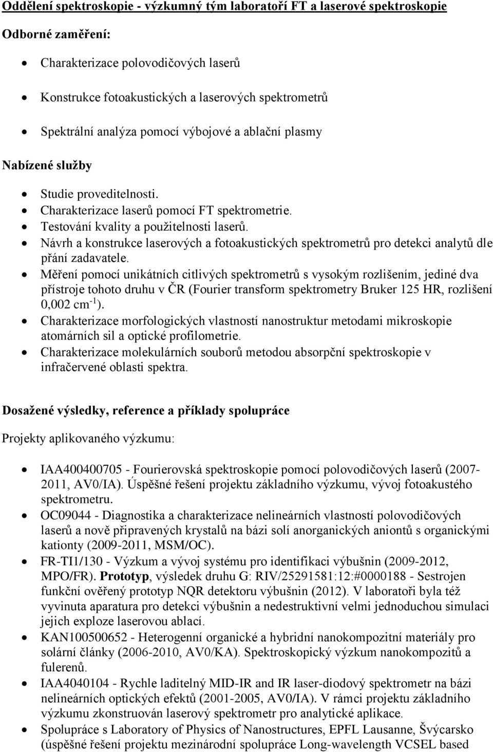 Návrh a konstrukce laserových a fotoakustických spektrometrů pro detekci analytů dle přání zadavatele.