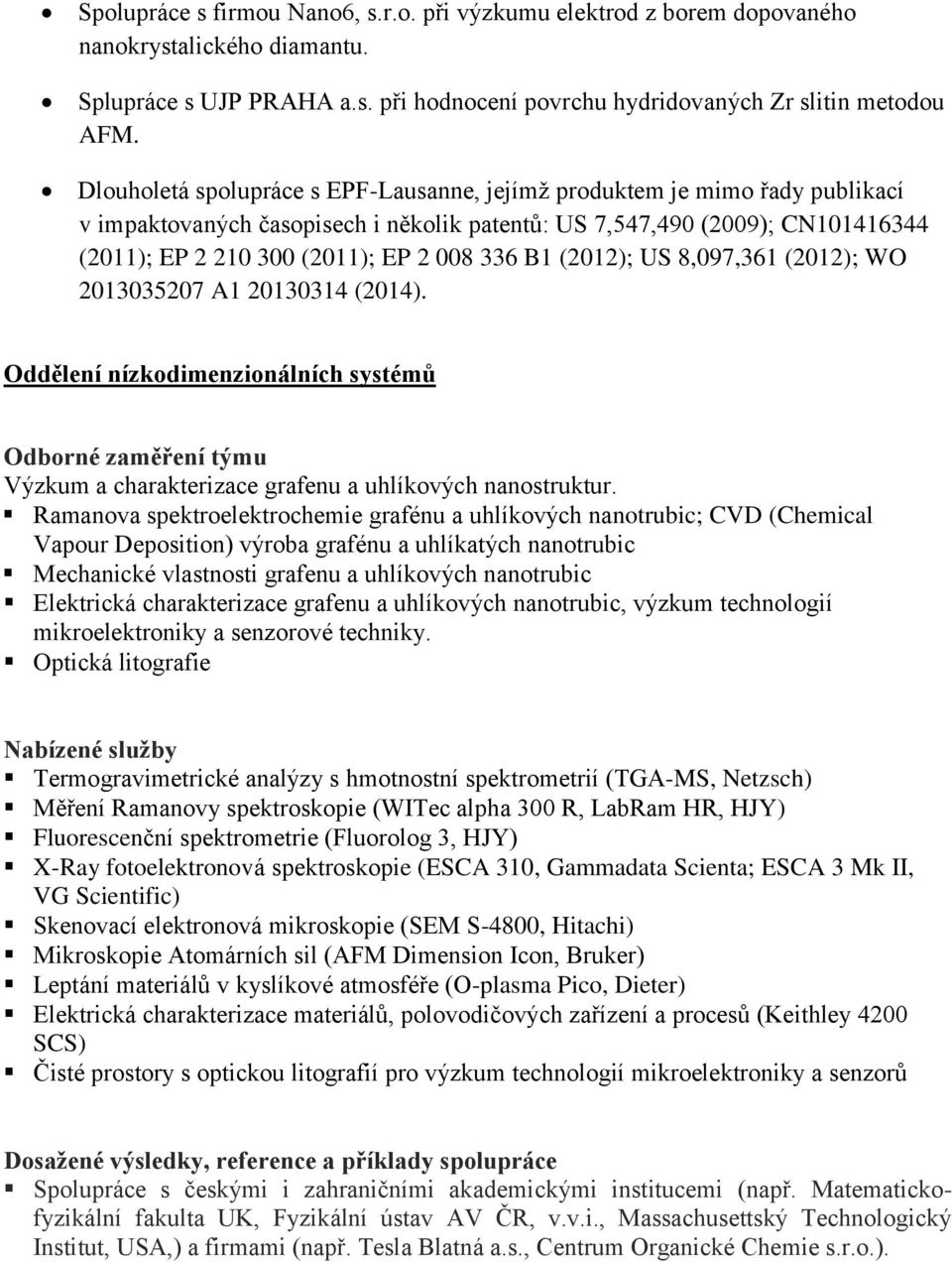 B1 (2012); US 8,097,361 (2012); WO 2013035207 A1 20130314 (2014). Oddělení nízkodimenzionálních systémů Odborné zaměření týmu Výzkum a charakterizace grafenu a uhlíkových nanostruktur.