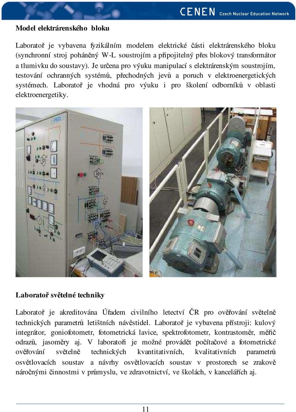 Laboratoř je vhodná pro výuku i pro školení odborníků v oblasti elektroenergetiky.