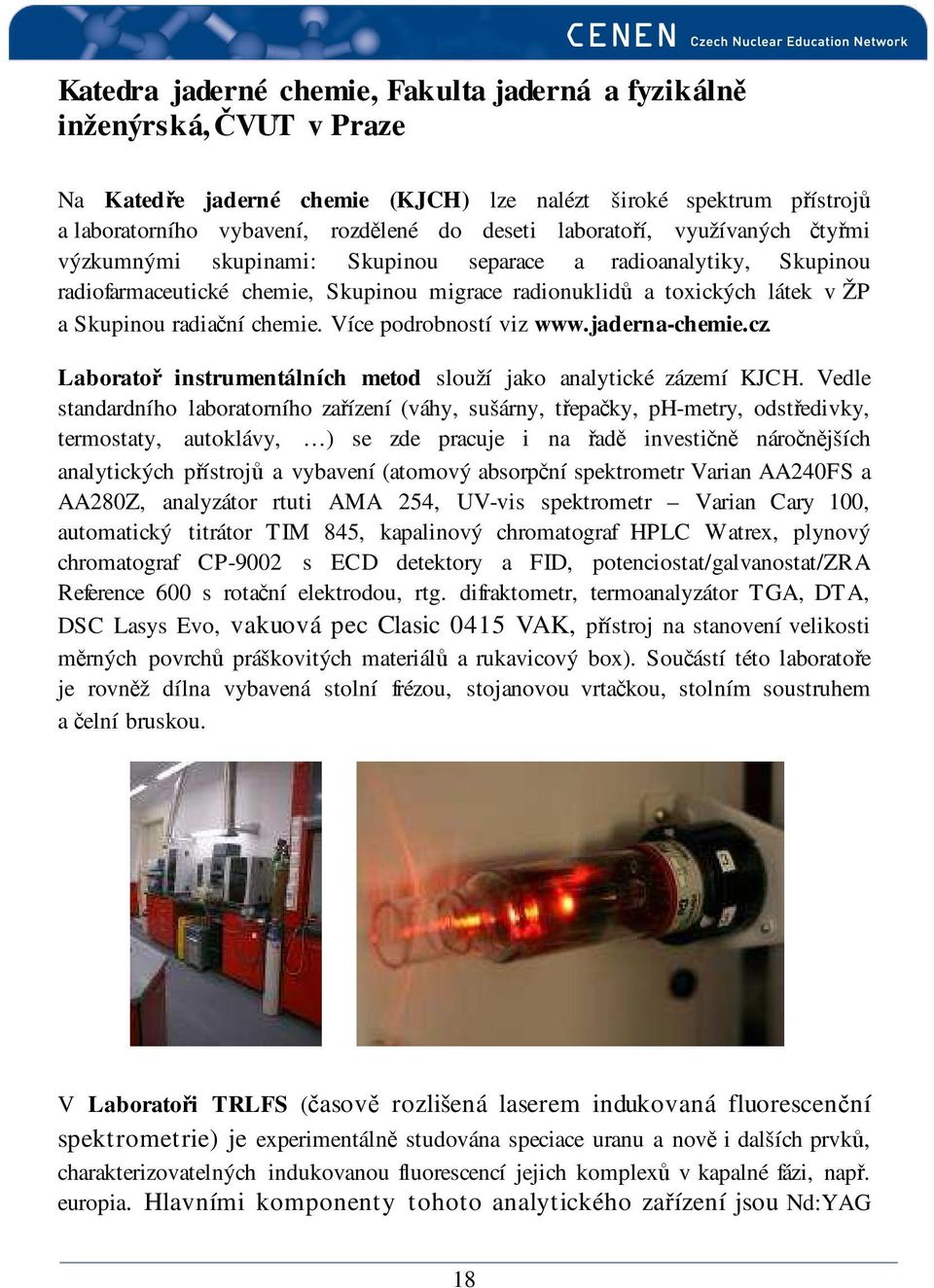 chemie. Více podrobností viz www.jaderna-chemie.cz. Laboratoř instrumentálních metod slouží jako analytické zázemí KJCH.