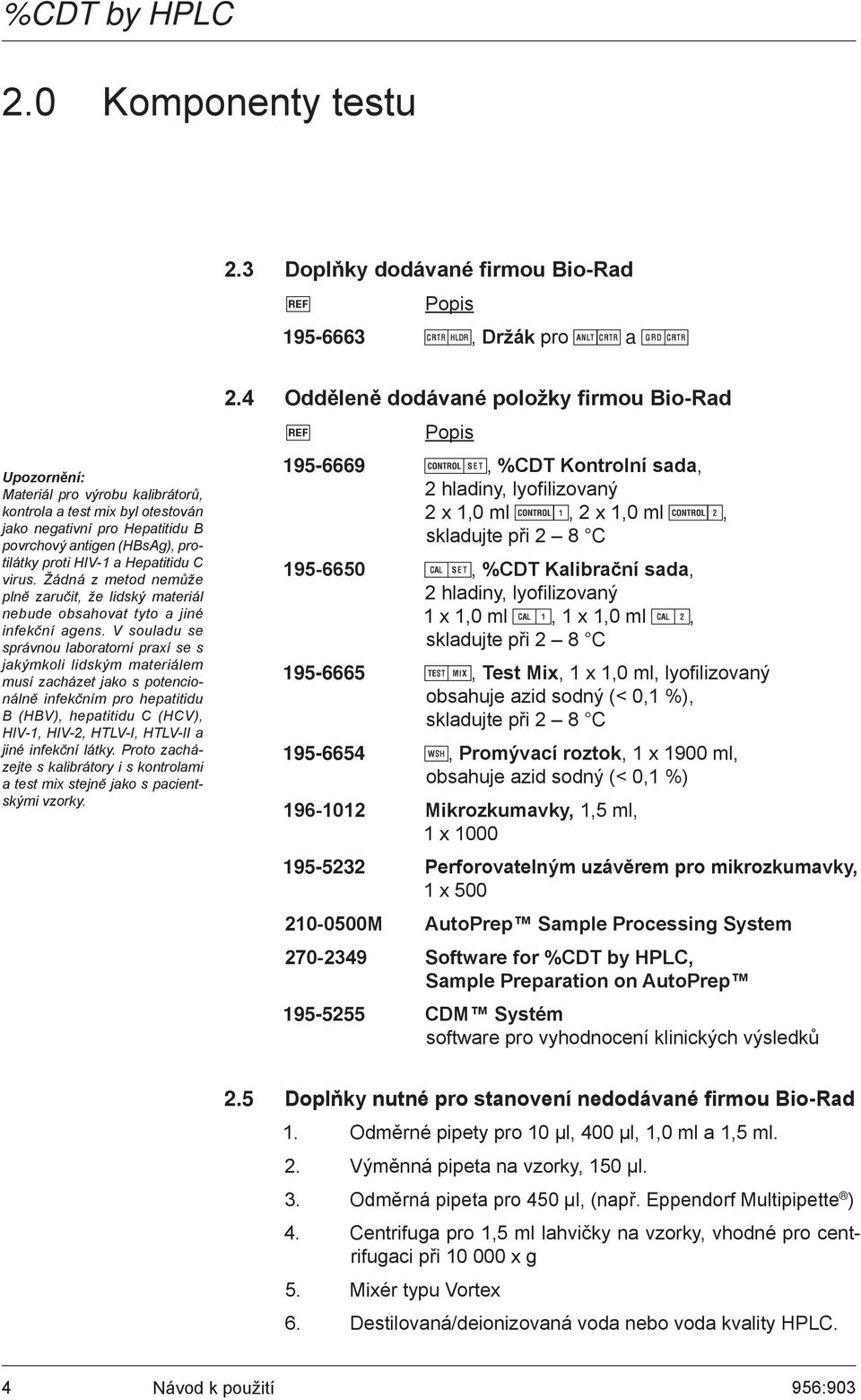 antigen (HBsAg), protilátky proti HIV-1 a Hepatitidu C virus. Žádná z metod nemůže plně zaručit, že lidský materiál nebude obsahovat tyto a jiné infekční agens.