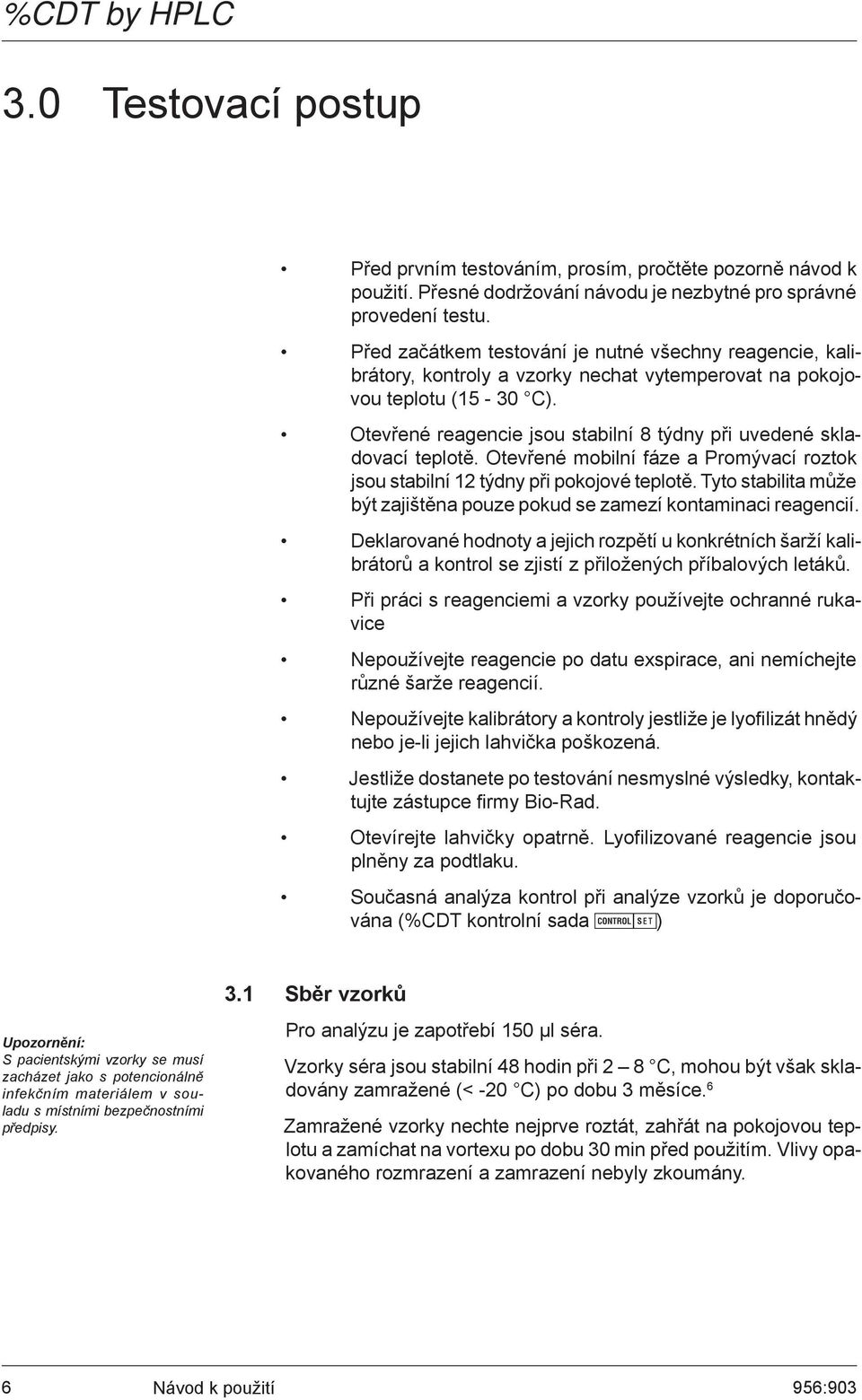 Otevřené reagencie jsou stabilní 8 týdny při uvedené skladovací teplotě. Otevřené mobilní fáze a Promývací roztok jsou stabilní 12 týdny při pokojové teplotě.