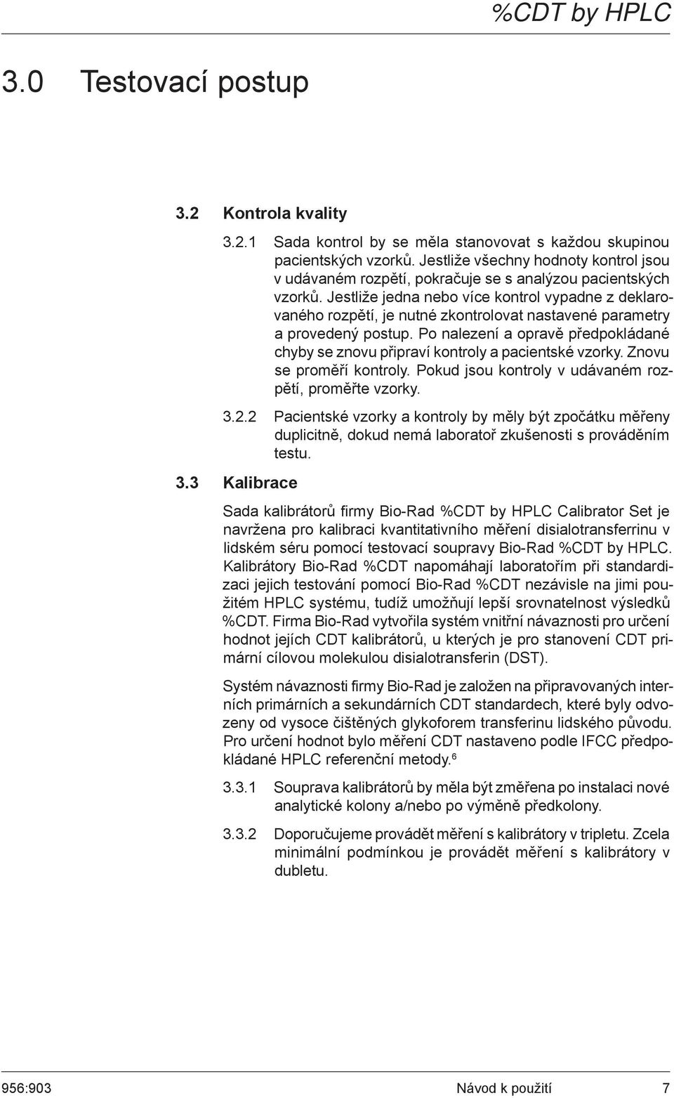 Jestliže jedna nebo více kontrol vypadne z deklarovaného rozpětí, je nutné zkontrolovat nastavené parametry a provedený postup.