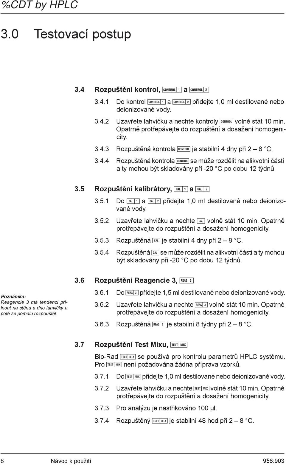 3.5 Rozpuštění kalibrátory, c1 a c2 3.5.1 Do c1 a c2 přidejte 1,0 ml destilované nebo deionizované vody. 3.5.2 Uzavřete lahvičku a nechte c volně stát 10 min.