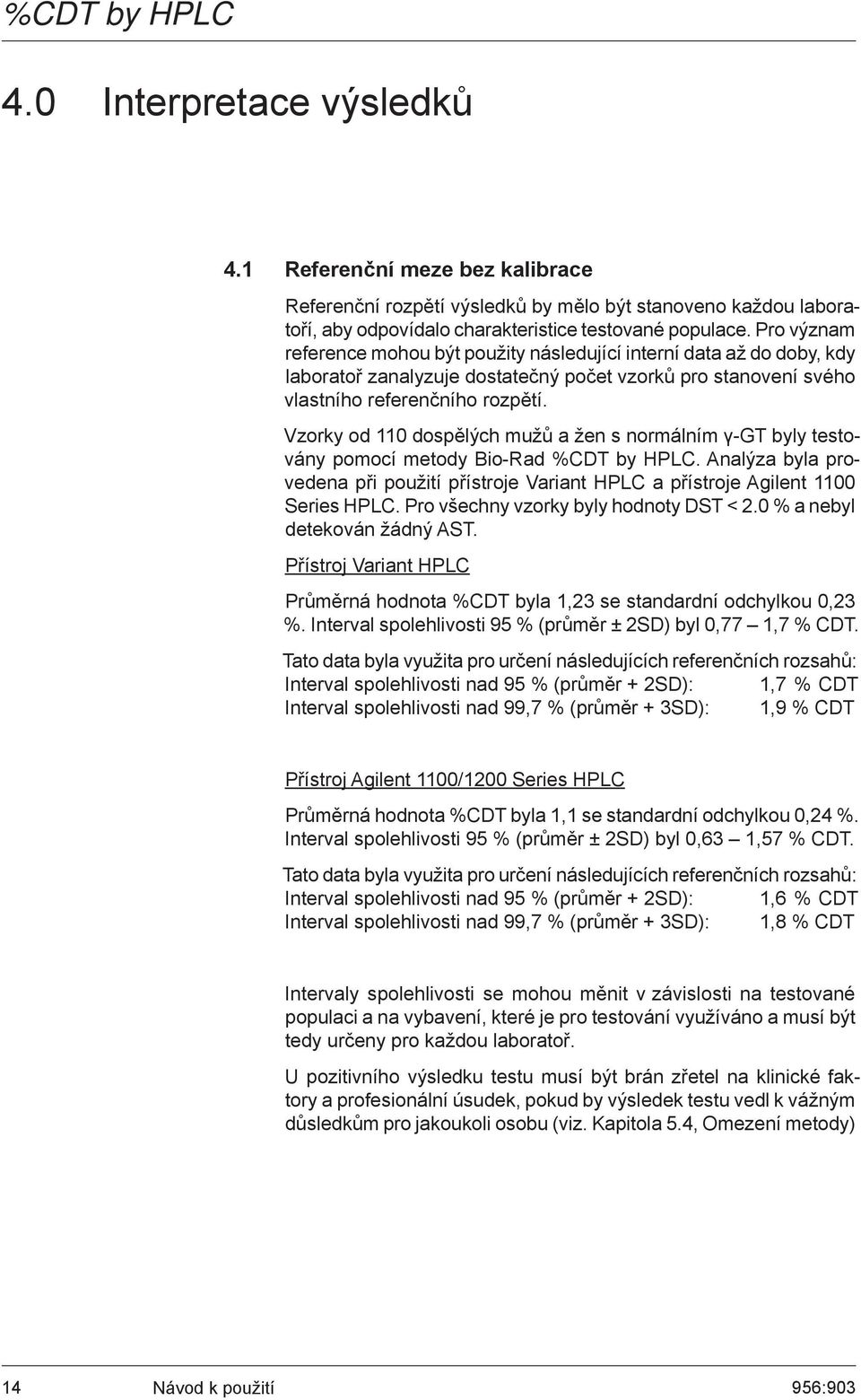 Vzorky od 110 dospělých mužů a žen s normálním γ-gt byly testovány pomocí metody Bio-Rad %CDT by HPLC. Analýza byla provedena při použití přístroje Variant HPLC a přístroje Agilent 1100 Series HPLC.