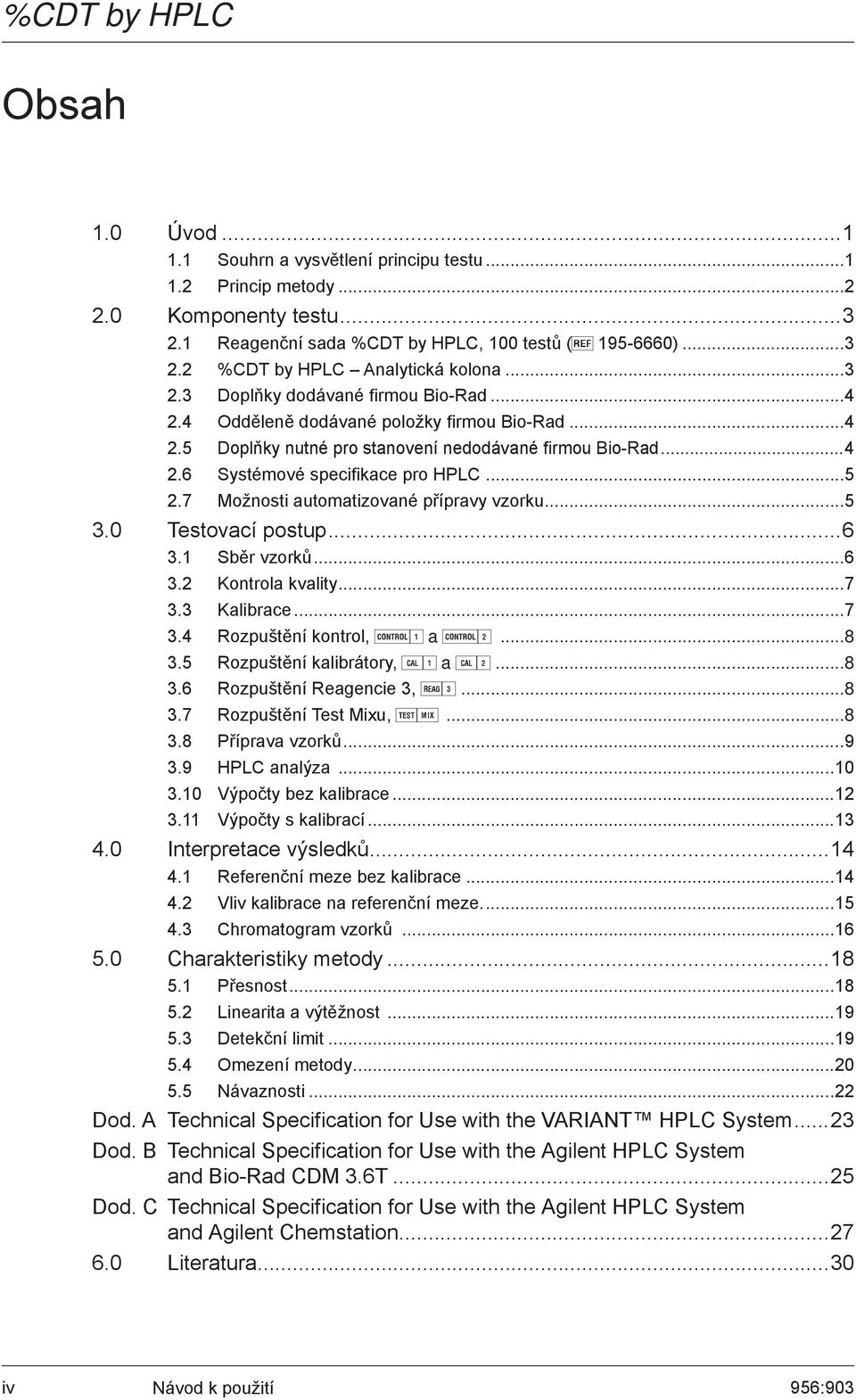 7 Možnosti automatizované přípravy vzorku...5 3.0 Testovací postup...6 3.1 Sběr vzorků...6 3.2 Kontrola kvality...7 3.3 Kalibrace...7 3.4 Rozpuštění kontrol, C1 a C2...8 3.