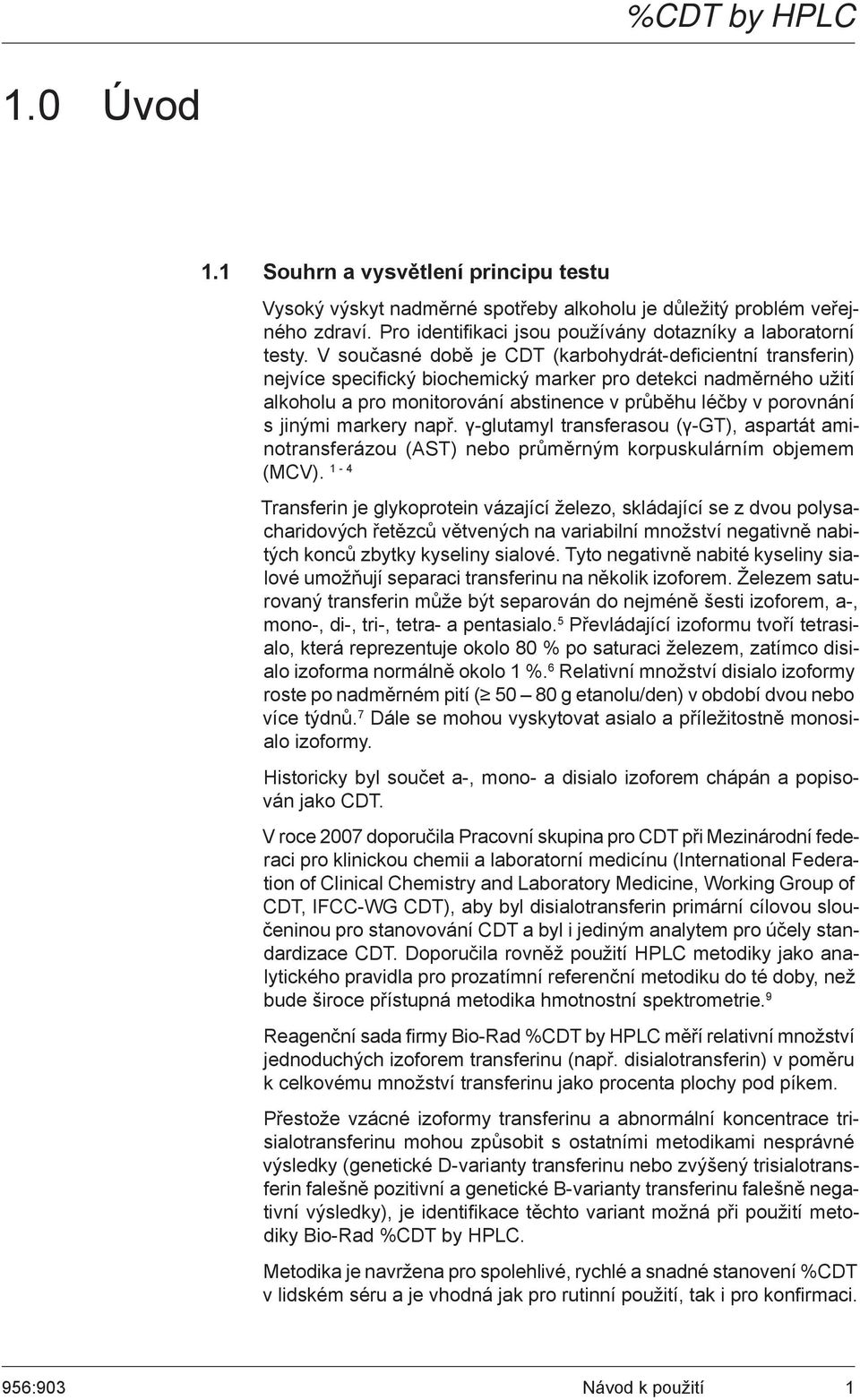 jinými markery např. γ-glutamyl transferasou (γ-gt), aspartát aminotransferázou (AST) nebo průměrným korpuskulárním objemem (MCV).