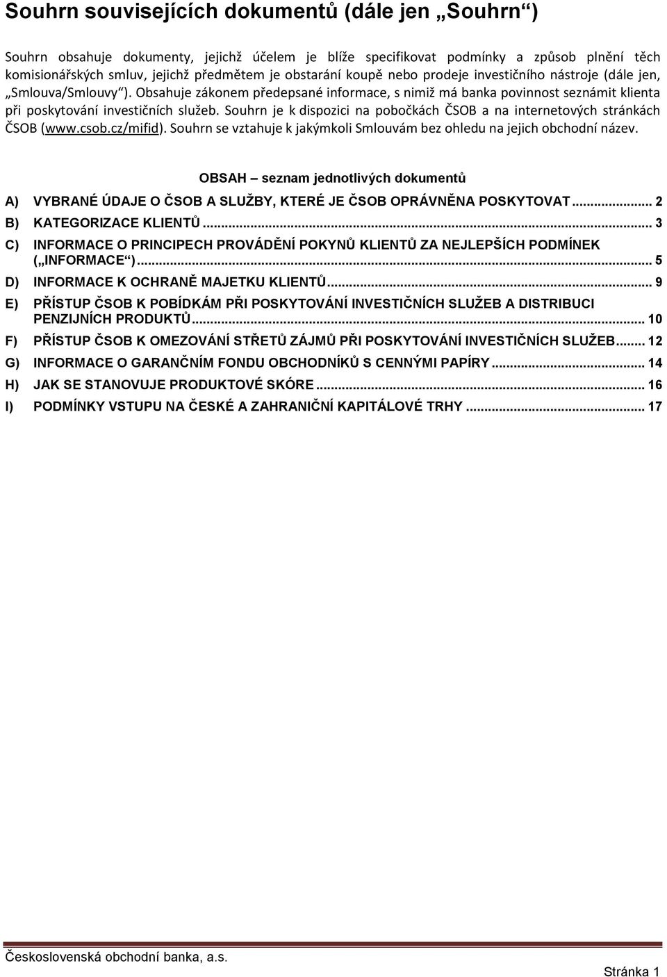 Souhrn je k dispozici na pobočkách ČSOB a na internetových stránkách ČSOB (www.csob.cz/mifid). Souhrn se vztahuje k jakýmkoli Smlouvám bez ohledu na jejich obchodní název.