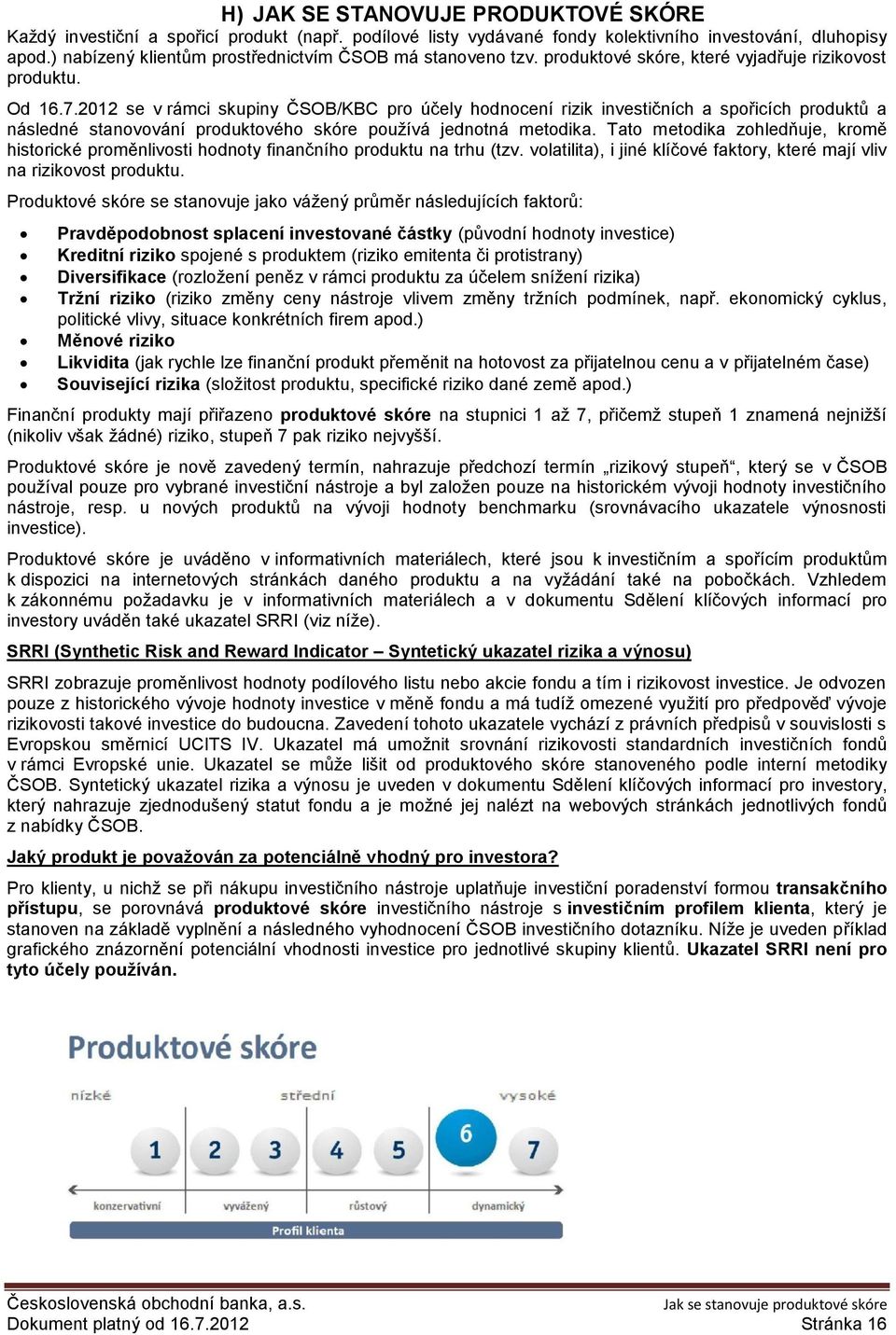 2012 se v rámci skupiny ČSOB/KBC pro účely hodnocení rizik investičních a spořicích produktů a následné stanovování produktového skóre používá jednotná metodika.