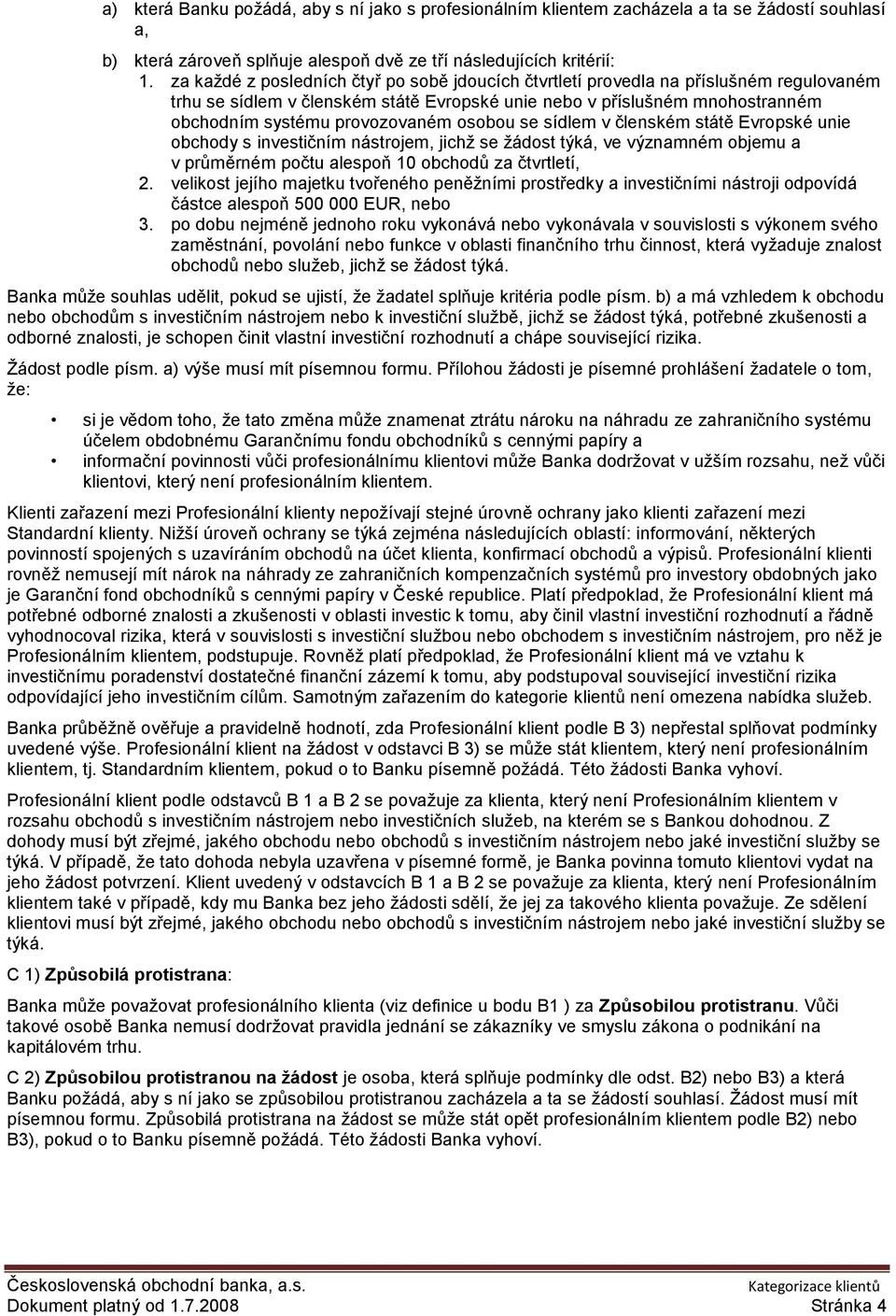 osobou se sídlem v členském státě Evropské unie obchody s investičním nástrojem, jichž se žádost týká, ve významném objemu a v průměrném počtu alespoň 10 obchodů za čtvrtletí, 2.