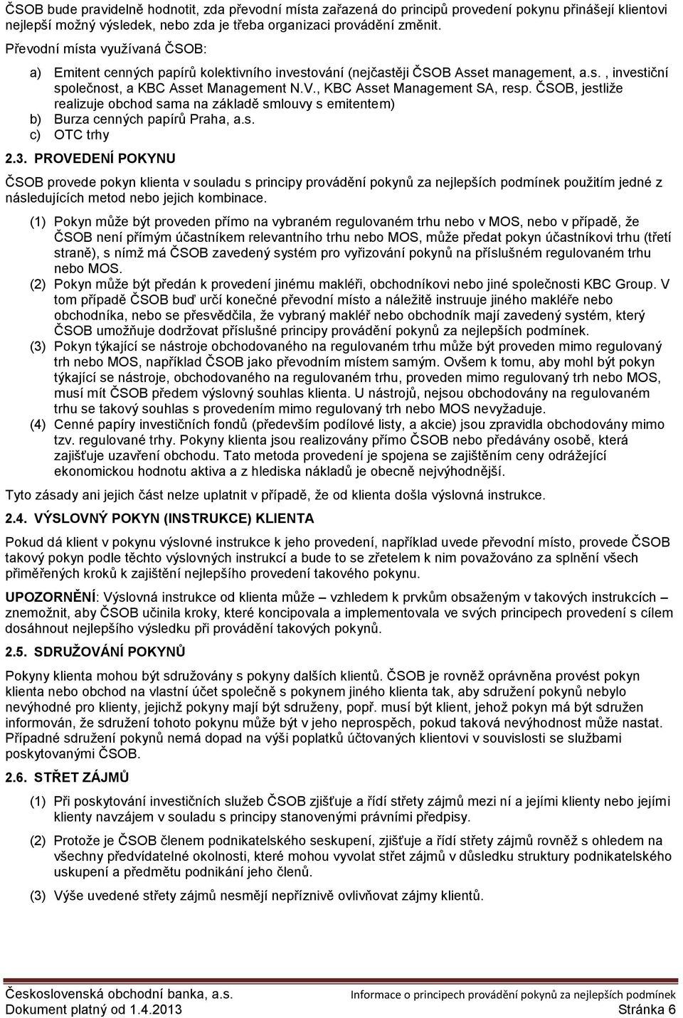 , KBC Asset Management SA, resp. ČSOB, jestliže realizuje obchod sama na základě smlouvy s emitentem) b) Burza cenných papírů Praha, a.s. c) OTC trhy 2.3.