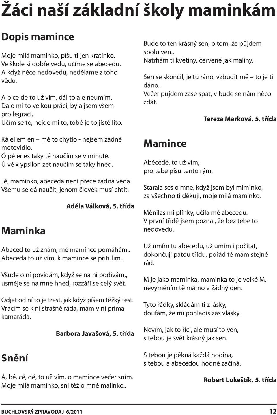 Ó pé er es taky té naučím se v minutě. Ú vé x ypsilon zet naučím se taky hned. Jé, maminko, abeceda není přece žádná věda. Všemu se dá naučit, jenom člověk musí chtít. Maminka Adéla Válková, 5.