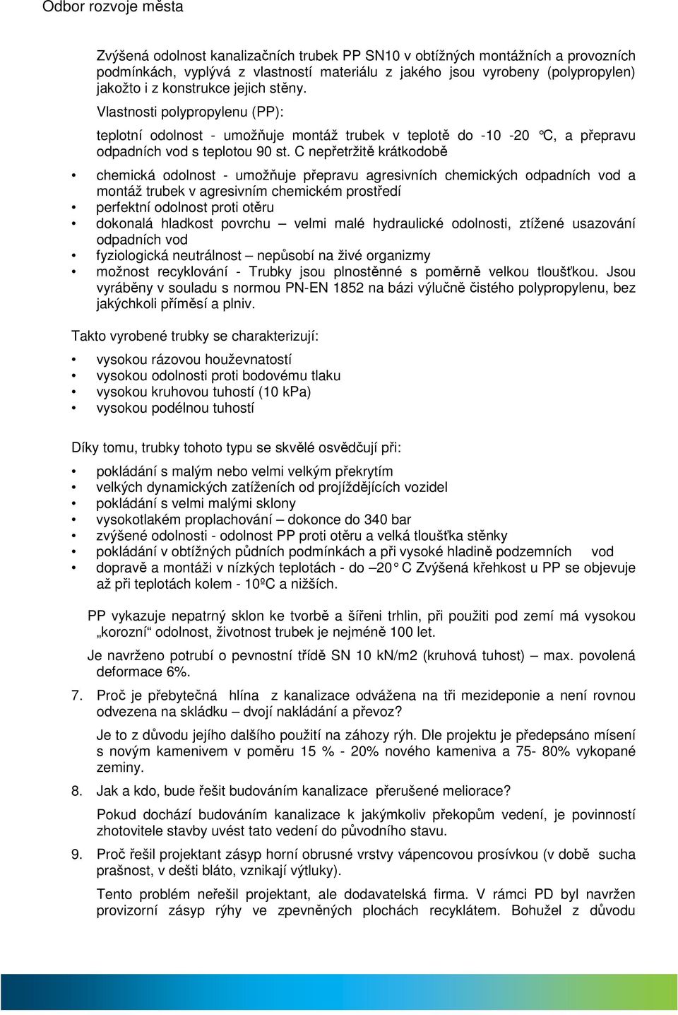 C nepřetržitě krátkodobě chemická odolnost - umožňuje přepravu agresivních chemických odpadních vod a montáž trubek v agresivním chemickém prostředí perfektní odolnost proti otěru dokonalá hladkost