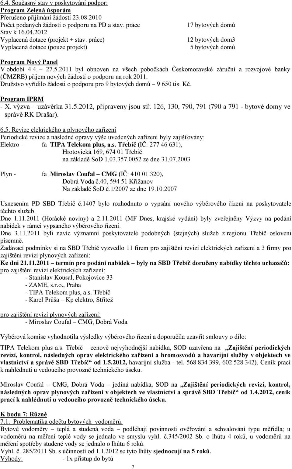 bytových domů Program Nový Panel V období 4.4. 27.5.2011 byl obnoven na všech pobočkách Českomoravské záruční a rozvojové banky (ČMZRB) příjem nových žádostí o podporu na rok 2011.