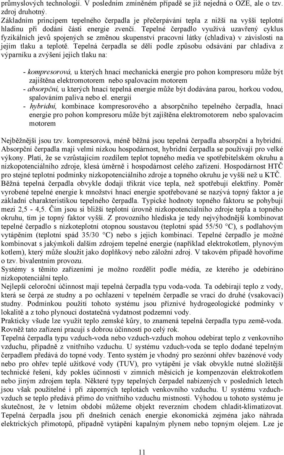 Tepelné čerpadlo využívá uzavřený cyklus fyzikálních jevů spojených se změnou skupenství pracovní látky (chladiva) v závislosti na jejím tlaku a teplotě.