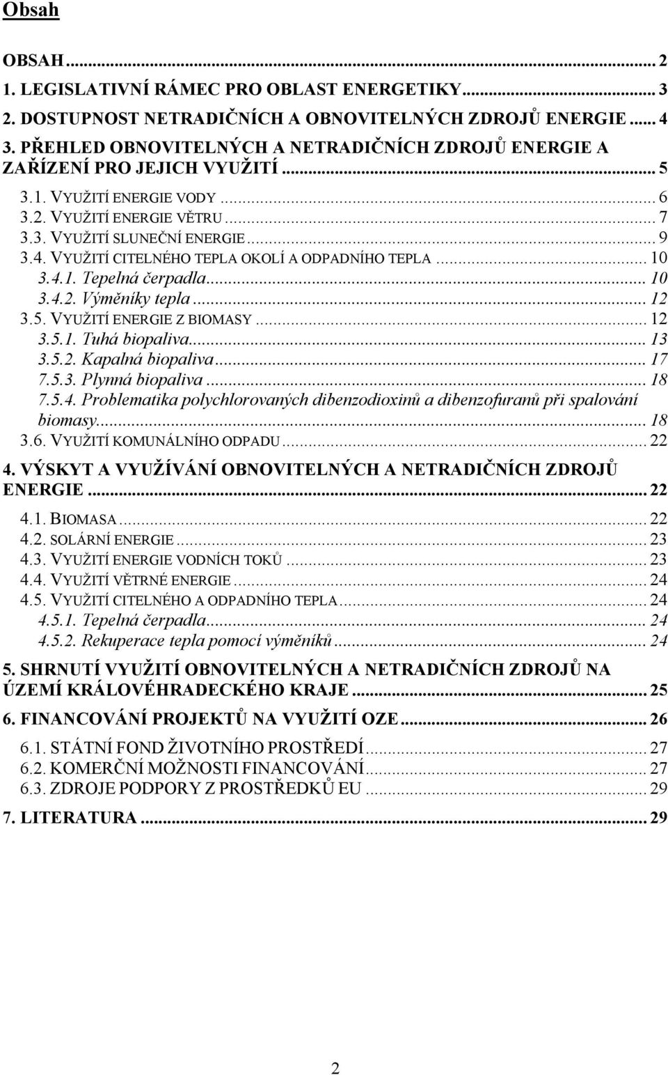 VYUŽITÍ CITELNÉHO TEPLA OKOLÍ A ODPADNÍHO TEPLA... 10 3.4.1. Tepelná čerpadla... 10 3.4.2. Výměníky tepla... 12 3.5. VYUŽITÍ ENERGIE Z BIOMASY... 12 3.5.1. Tuhá biopaliva... 13 3.5.2. Kapalná biopaliva.