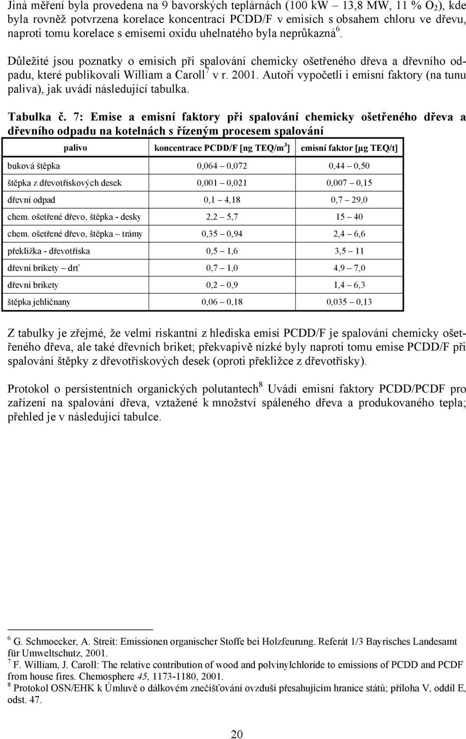 Autoři vypočetli i emisní faktory (na tunu paliva), jak uvádí následující tabulka. Tabulka č.