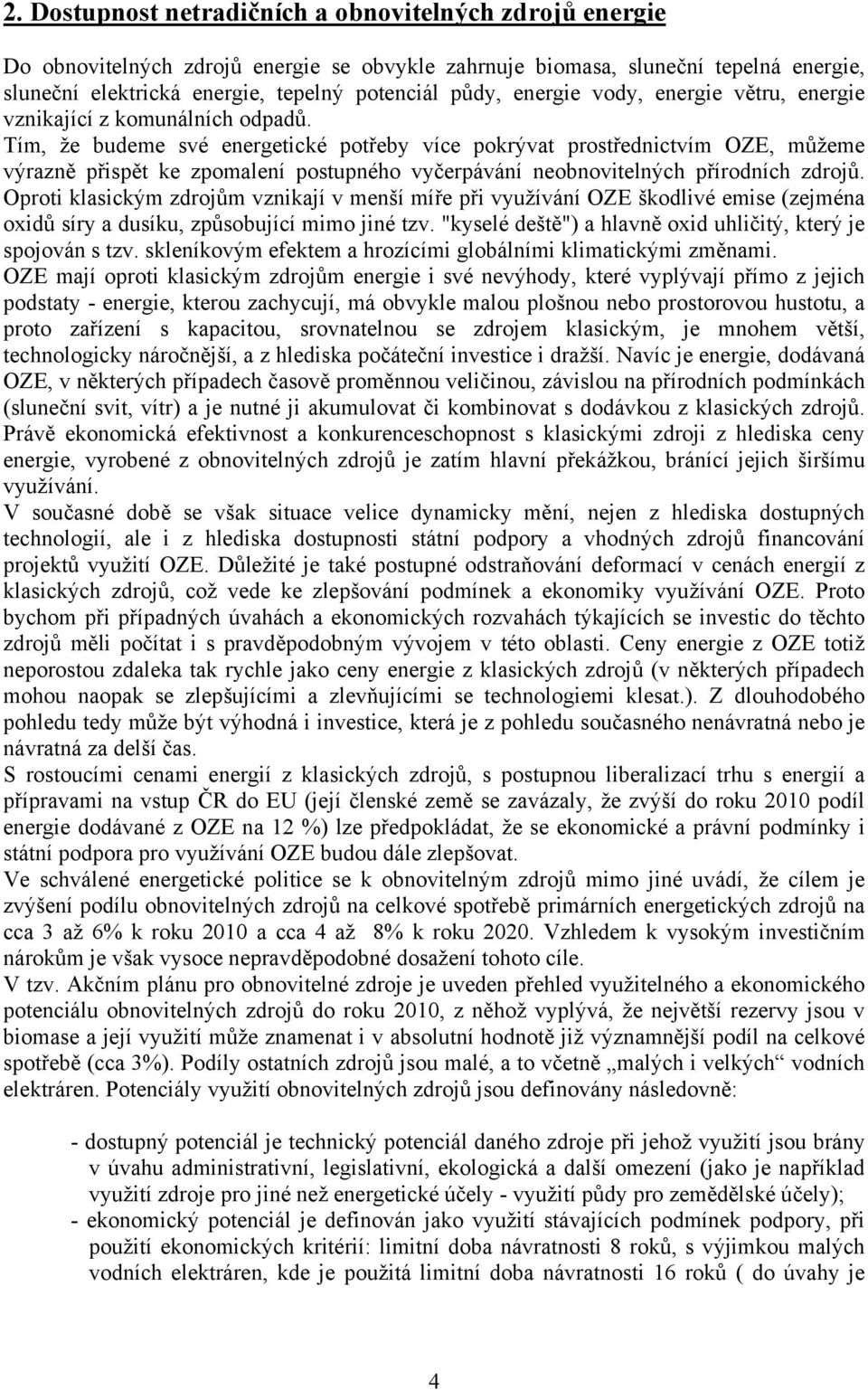 Tím, že budeme své energetické potřeby více pokrývat prostřednictvím OZE, můžeme výrazně přispět ke zpomalení postupného vyčerpávání neobnovitelných přírodních zdrojů.