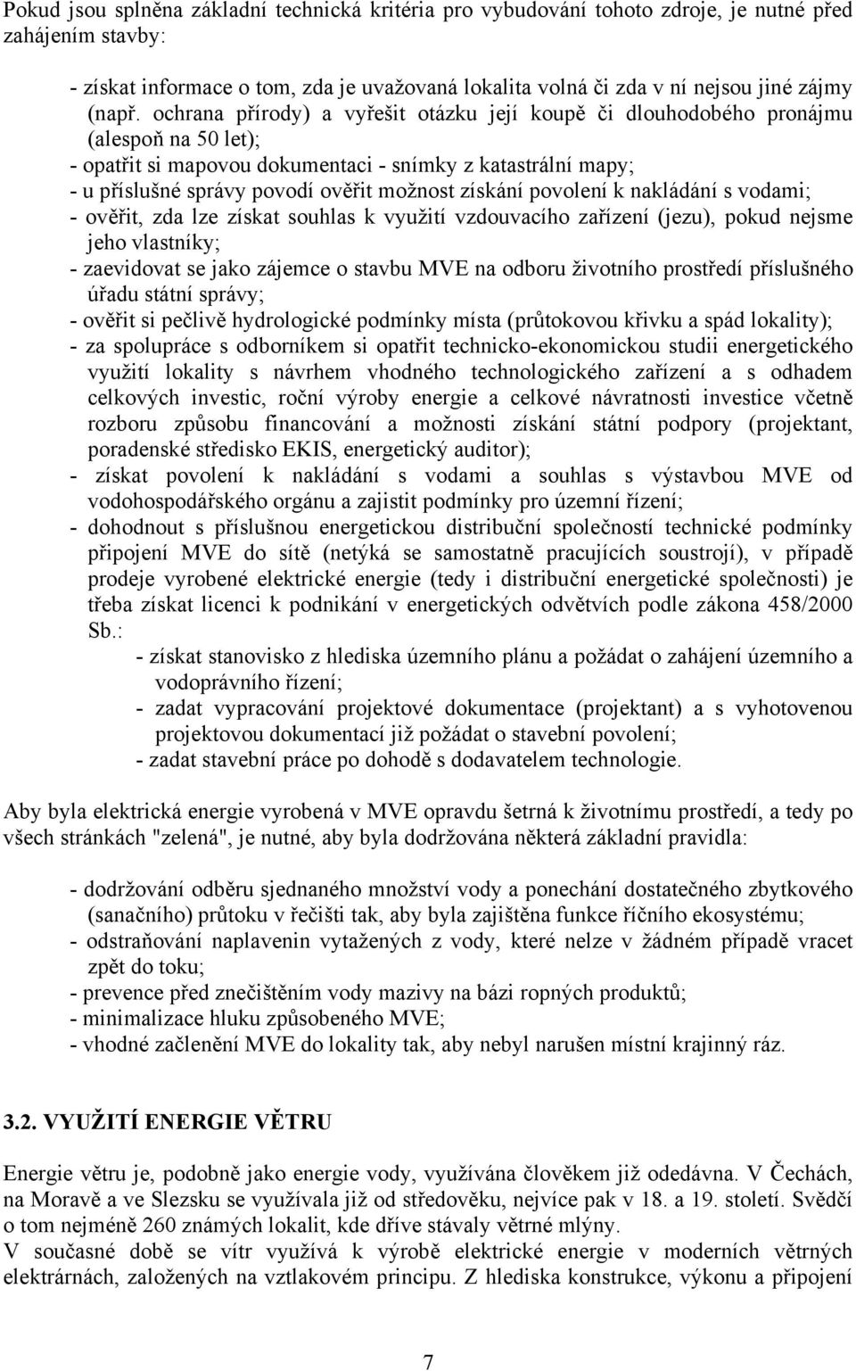 ochrana přírody) a vyřešit otázku její koupě či dlouhodobého pronájmu (alespoň na 50 let); - opatřit si mapovou dokumentaci - snímky z katastrální mapy; - u příslušné správy povodí ověřit možnost