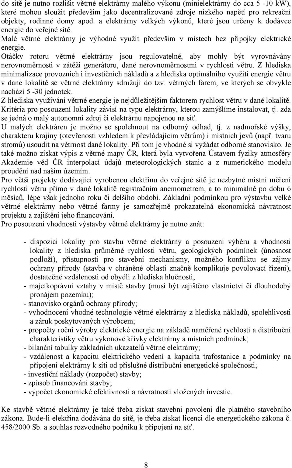 Otáčky rotoru větrné elektrárny jsou regulovatelné, aby mohly být vyrovnávány nerovnoměrnosti v zátěži generátoru, dané nerovnoměrnostmi v rychlosti větru.