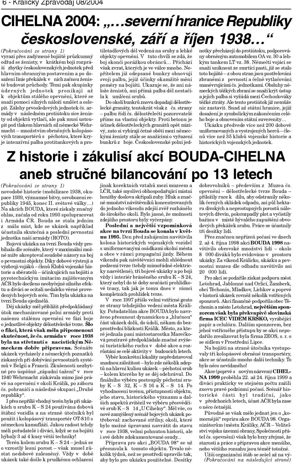 svìtové války ) Na akcích BOUDA, které získaly znaèný ohlas, zaèala od roku 1993 spolupracovat i Armáda ÈR.