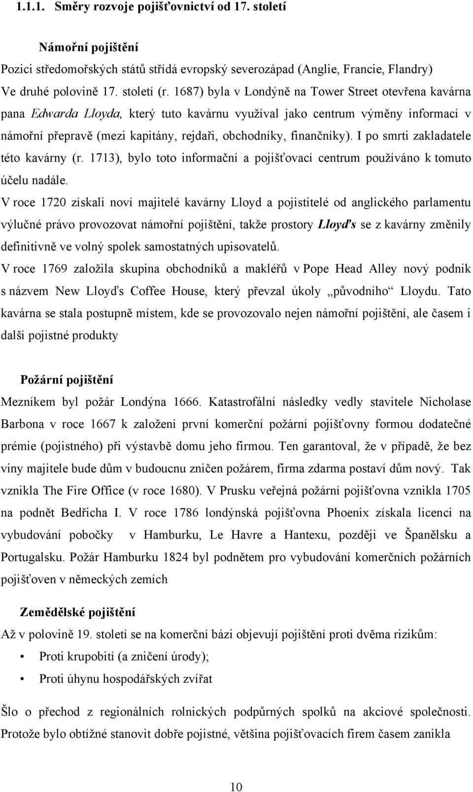 finančníky). I po smrti zakladatele této kavárny (r. 1713), bylo toto informační a pojišťovací centrum pouţíváno k tomuto účelu nadále.